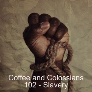 Coffee and Colossians 102 - Slavery