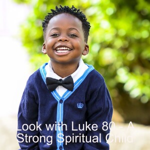 Look with Luke 80 - A Strong Spiritual Child