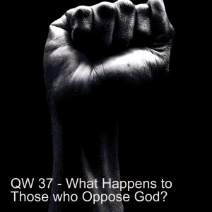 QW 37 - What Happens to Those who Oppose God?