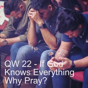 QW 22 - If God Knows Everything Why Pray?