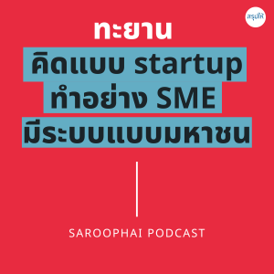 ทะยาน คิดแบบ Startup ทำอย่างเอสเอ็มอี มีระบบแบบมหาชน l สรุปให้ Podcast EP. 260