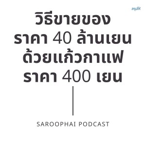 วิธีขายของราคา 40 ล้านเยนด้วยแก้วกาแฟราคา 400 เยน l สรุปให้ Podcast EP. 381