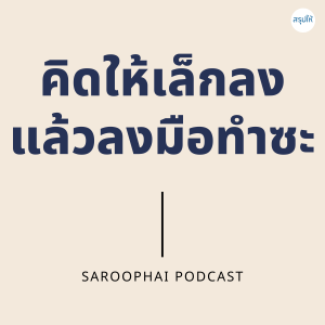 คิดให้เล็กลง แล้วลงมือทำซะ l สรุปให้ Podcast EP. 36