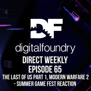 DF Direct Weekly #65: The Last of Us Part 1, Modern Warfare 2 - Summer Game Fest Reaction