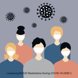 Loosening MOUD Restrictions During COVID-19 (S3E1)