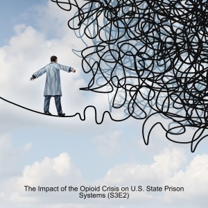 The Impact of the Opioid Crisis on U.S. State Prison Systems (S3E2)