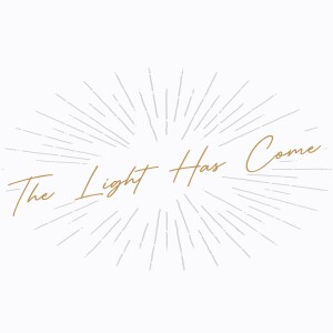 The Light Has Come: Christmas Eve 2023
