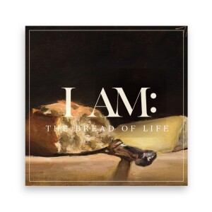 I AM: The Bread of Life