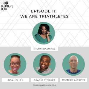 We are Triathletes:   Race Report with  Tisa Holley, Matthew Lapointe, and  Saadiq Stewart