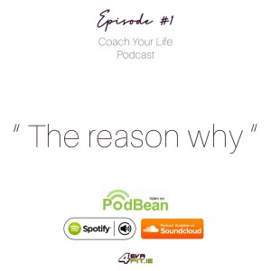 Episode 1 ,, The Reason Why” / Coach Your Life Podcast