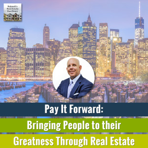 Pay It Forward: Bringing People To Their Greatness Through Real Estate