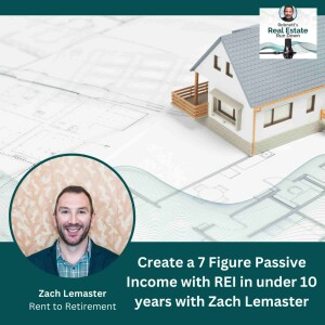 Create a 7 Figure Passive Income with REI in under 10 years with Zach Lemaster