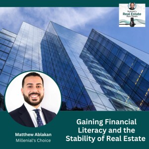 Gaining Financial Literacy and the Stability of Real Estate with Matthew Ablakan