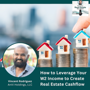 How to Leverage Your W2 Income to Create Cashflow in Real Estate with Vincent Rodriguez
