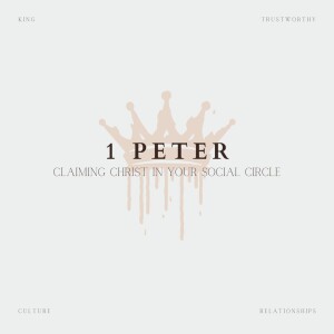 Week 3: 1 Peter: Claiming Christ in Your Social Circle