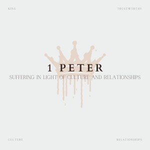Week 6: 1 Peter: Suffering In Light of Culture and Relationships