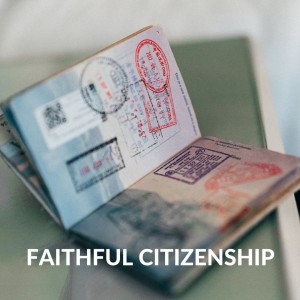 Faithful Citizenship-Week 1 ”You Are Here - We Are Here”