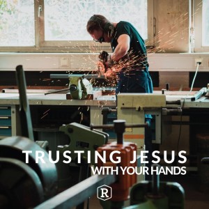 Trusting Jesus With Your Hands