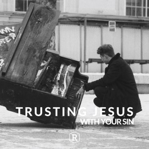 Trusting Jesus With Your Sin