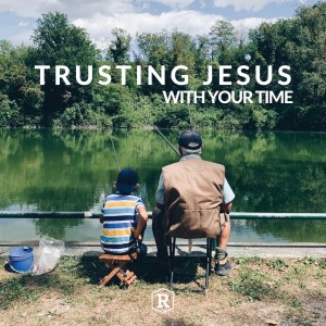 Trusting Jesus With Your Time