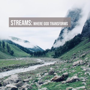 Streams: Where God Transforms
