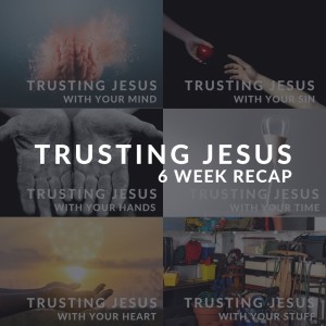 Trusting Jesus - 6 Week Recap