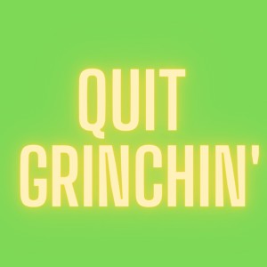 Quit Grinchin‘