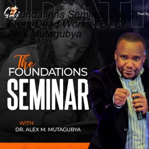 Foundations Seminar Day 2 |  From Dead Works | By Dr. Alex Mutagubya