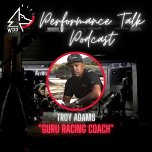 EP#25 Performance Talk (Troy Adams of Adams Motorsports Park)