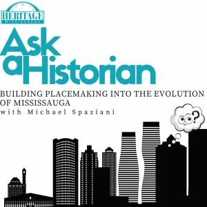 Ask A Historian: Building Placemaking Into the Evolution of Mississauga