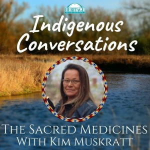 Indigenous Conversations: The Sacred Medicines with Kim Muskratt