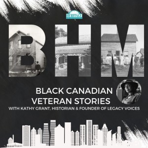 Black Heritage Matters - Black Canadian Veteran Stories with Kathy Grant, Founder of Legacy Voices