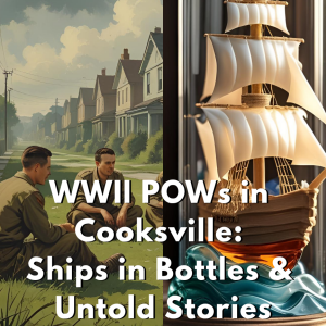 WWII POWs in Cooksville: Unbottling the Mystery of Ship Models & Brickyard History