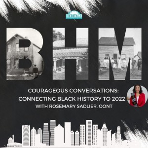 Black Heritage Matters - Courageous Conversations: Connecting Black History to 2022 with Rosemary Sadlier OOnt (Order of Ontario)