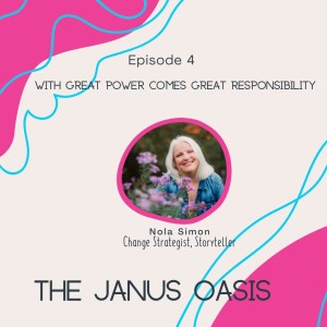 The Janus Oasis - With Great Power Comes Great Responsibility - solo episode - Nola Simon