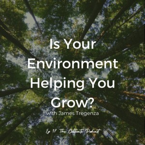 Ep 17. Is Your Environment Helping You Grow?