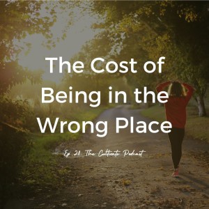 Ep 20. The Cost of Being in the Wrong Place
