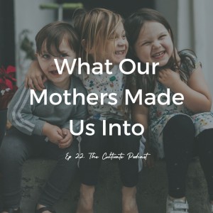 Ep. 22. What Our Mothers Made Us Into with Sandy Duke