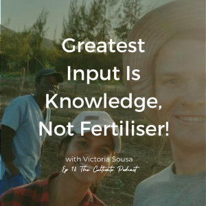 Ep 18. The Greatest Input is Knowledge, Not Fertiliser!