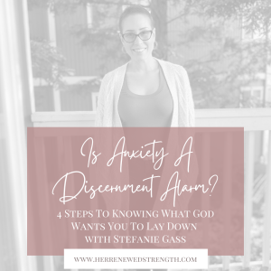 96: Is Anxiety A Discernment Alarm? 4 Steps To Knowing What God Wants You To Lay Down with Stefanie Gass