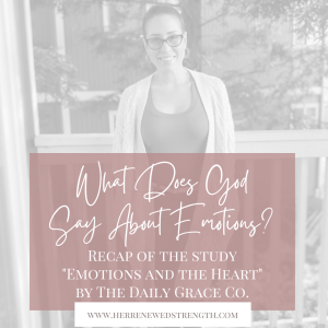 26: What Does God Say About Emotions? Recap of the Study, ”Emotions and the Heart”, by The Daily Grace Co.