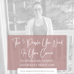 34: The 5 People You Need In Your Corner To Overcome Anxiety and Boldly Serve God