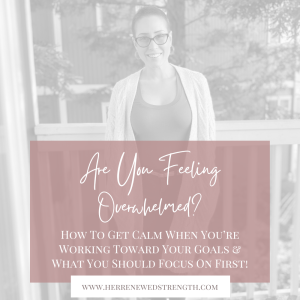 74: Are You Feeling Anxious About Your Goals? 3 Steps To Getting Calm & How To Know What You Should Focus On First!