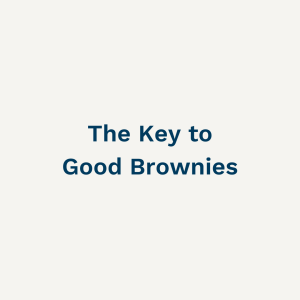 The Key to Good Brownies
