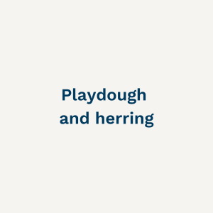 Playdough and herring - Sunday 28th May 2023