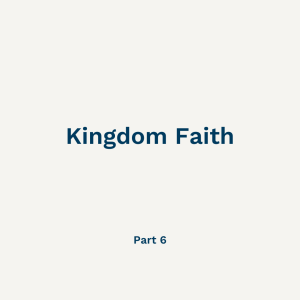 Kingdom Faith - Part 6