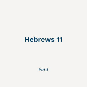 Hebrews 11 - Part 8