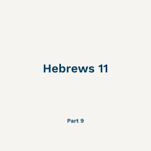 Hebrews 11 - Part 9