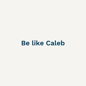 Be like Caleb