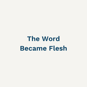 The Word Became Flesh